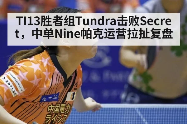TI13胜者组Tundra击败Secret，中单Nine帕克运营拉扯复盘